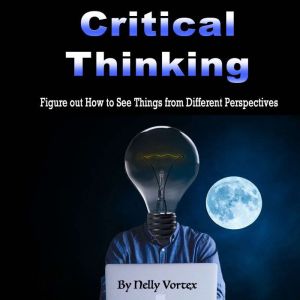 Critical Thinking: Figure out How to See Things from Different Perspectives, Nelly Vortex