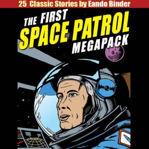 The First Space Patrol MEGAPACK: 25 Classic Stories, Eando Binder