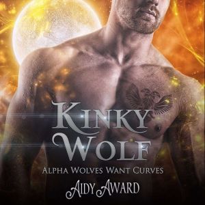 Kinky Wolf: A Curvy Girl and Wolf Shifter Romance, Aidy Award