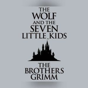 Wolf and the Seven Little Kids, The, The Brothers Grimm