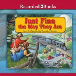 Just Fine the Way They Are: From Dirt Roads to Rail Roads to Interstates, Connie Nordhielm Wooldridge