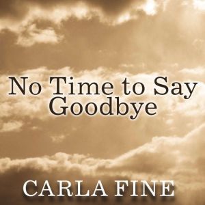 No Time to Say Goodbye: Surviving The Suicide Of A Loved One, Carla Fine