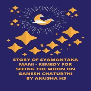 Story of Syamantaka Mani: Remedy for seeing the moon on Ganesh Chaturthi, Anusha HS