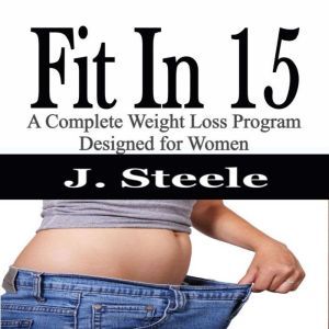 Fit In 15: A Complete Weight Loss Program Designed for Women, J. Steele