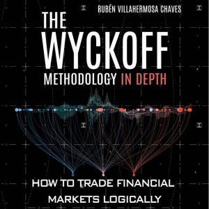 The Wyckoff Methodology in Depth: How to trade financial markets logically, Ruben Villahermosa