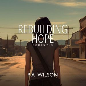 Rebuilding Hope Box Set, P A Wilson