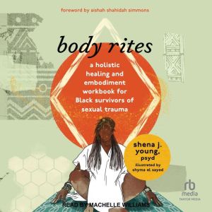 Body Rites: A Holistic Healing and Embodiment Workbook for Black Survivors of Sexual Trauma, PsyD Young