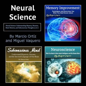 Neural Science: Understanding Memory, Neurons, Brain Patterns, and Subconscious Thoughts (3 in 1), Marcio Ortiz