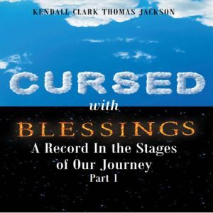 Cursed with Blessings: A Record In the Stages of Our Journey Part 1, Kendall Clark Thomas Jackson
