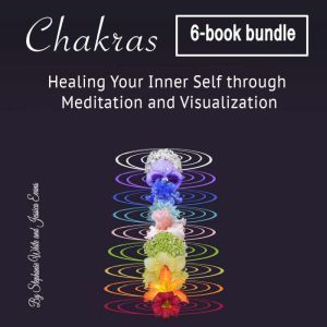 Chakras: Healing Your Inner Self through Meditation and Visualization, Jessica Evans