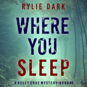 Where You Sleep (A Kelly Cruz MysteryBook Three): Digitally narrated using a synthesized voice, Rylie Dark