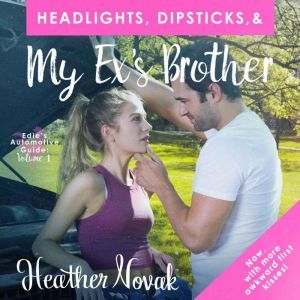 Headlights, Dipsticks, & My Ex's Brother: Edie's Automotive Guide: Volume 1, Heather Novak