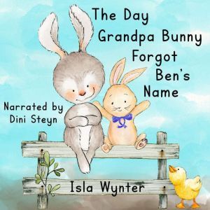 The Day Grandpa Bunny Forgot Ben's Name: A children's book about dementia, Isla Wynter