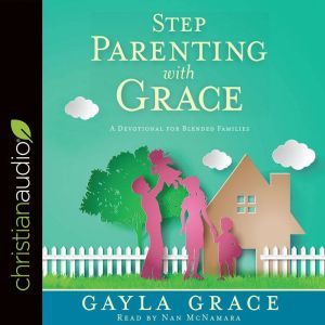 Stepparenting with Grace: A Devotional for Blended Families, Gayla Grace