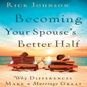 Becoming Your Spouse's Better Half: Why Differences Make A Marriage Great, Rick  Johnson