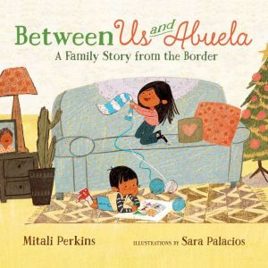 Between Us and Abuela: A Family Story from the Border, Mitali Perkins