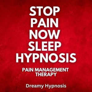 Stop Pain Now Sleep Hypnosis: Pain Management Therapy, Dreamy Hypnosis