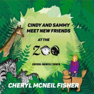 Cindy and Sammy Meet New Friends at the Zoo, Cheryl McNeil Fisher