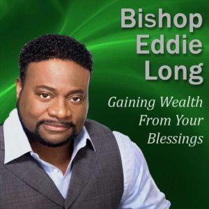 Gaining Wealth From Your Blessings: Getting what's in store for you, Bishop Eddie Long
