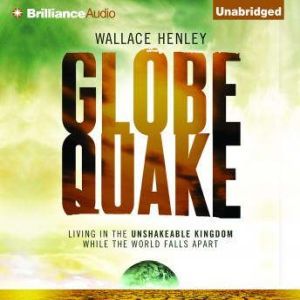 Globequake: Living in the Unshakeable Kingdom While the World Falls Apart, Wallace Henley