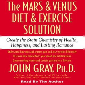 The Mars and Venus Diet and Exercise Solution, John Gray, Ph.D.