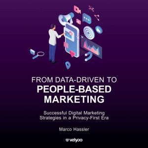 From Data-Driven to People-Based Marketing: Successful Digital Marketing Strategies in a Privacy-First Era, Marco Hassler