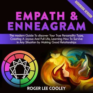Empath & Enneagram: 2 Books in 1 - The Modern Guide to Discover Your True Personality Type, Creating a Joyous and Full Life, Learning How to Survive in Any Situation by Making Good Relationships, Roger Lee Cooley