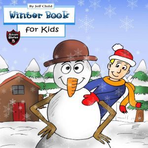 Winter Book for Kids: Story about a Snowman (Adventure Stories for Kids), Jeff Child