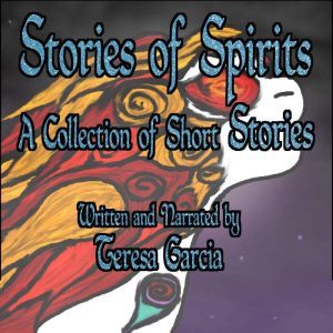 Stories of Spirits: A Collection of Short Stories, Teresa Garcia