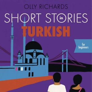 Short Stories in Turkish for Beginners: Read for pleasure at your level, expand your vocabulary and learn Turkish the fun way!, Olly Richards