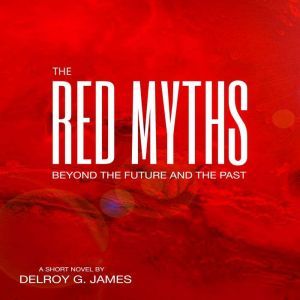 The Red Myths: Beyond the Future and the Past, Delroy G. James