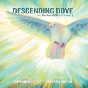 Descending Dove: A Collection of Christian Poetry, Melanie Woolner