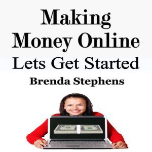 Making Money Online: Lets Get Started, Brenda Stephens