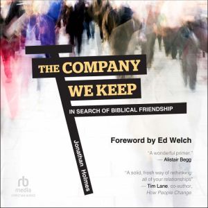 The Company We Keep: In Search of Biblical Friendship, Jonathan D. Holmes