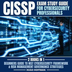 CISSP Exam Study Guide For Cybersecurity Professionals: 2 Books In 1: Beginners Guide To Nist Cybersecurity Framework & Risk Management Governance Strategies, HUGO HOFFMAN