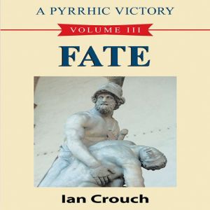 A Pyrrhic Victory: Volume III: Fate, Ian Crouch