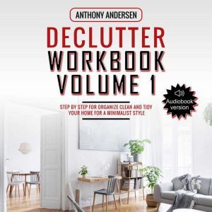 Declutter Workbook Vol. 1: Step by Step For Organize Clean and Tidy your Home for a Minimalist Style, Anthony Andersen