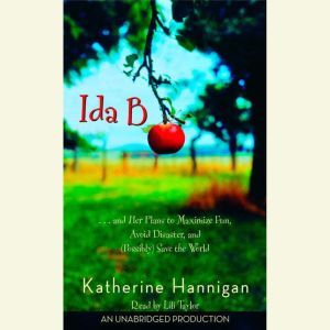 Ida B: ...and Her Plans to Maximize Fun, Avoid Disaster, and (Possibly) Save the World, Katherine Hannigan