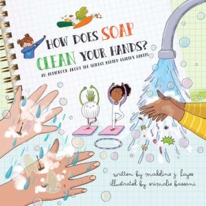 How Does Soap Clean Your Hands?: An Audiobook About the Science Behind Healthy Habits, Madeline J. Hayes