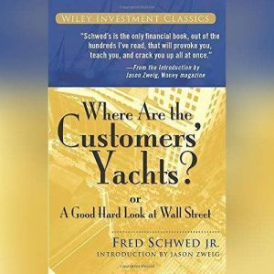 Where Are the Customers' Yachts?: Or A Good Hard Look at Wall Street, Fred Schwed