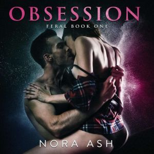 Feral: Obsession: Feral Book 1, Nora Ash