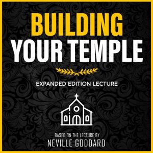 Building Your Temple: Expanded Edition Lecture, Neville Goddard