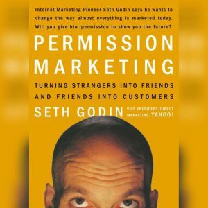 Permission Marketing: Turning Strangers into Friends, and Friends into  Customers, Seth Godin