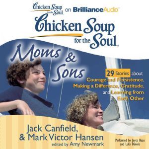 Chicken Soup for the Soul: Moms & Sons - 29 Stories about Courage and Persistence, Making a Difference, Gratitude, and Learning from Each Other, Jack Canfield