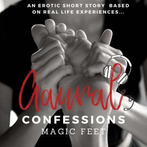Magic Feet An Erotic True Confession, Aaural Confessions