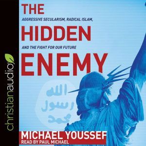 The Hidden Enemy: Aggressive Secularism, Radical Islam, and the Fight for Our Future, Michael Youssef