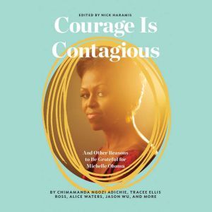 Courage Is Contagious: And Other Reasons to Be Grateful for Michelle Obama, Nick Haramis