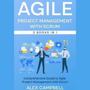 Agile Project Management with Scrum: Comprehensive Guide to Agile Project Management with Scrum, Alex Campbell