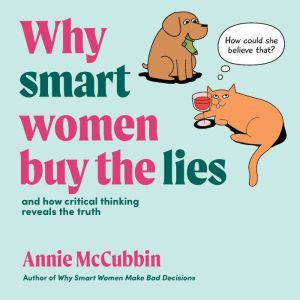 Why Smart Women Buy The Lies: And How Critical Thinking Reveals The Truth, Annie McCubbin