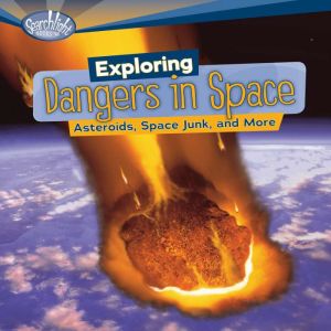 Exploring Dangers in Space: Asteroids, Space Junk, and More, Buffy Silverman